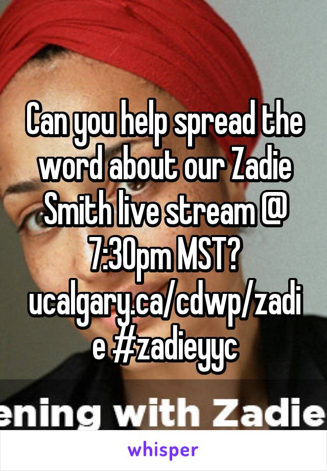 Can you help spread the word about our Zadie Smith live stream @ 7:30pm MST? ucalgary.ca/cdwp/zadie #zadieyyc