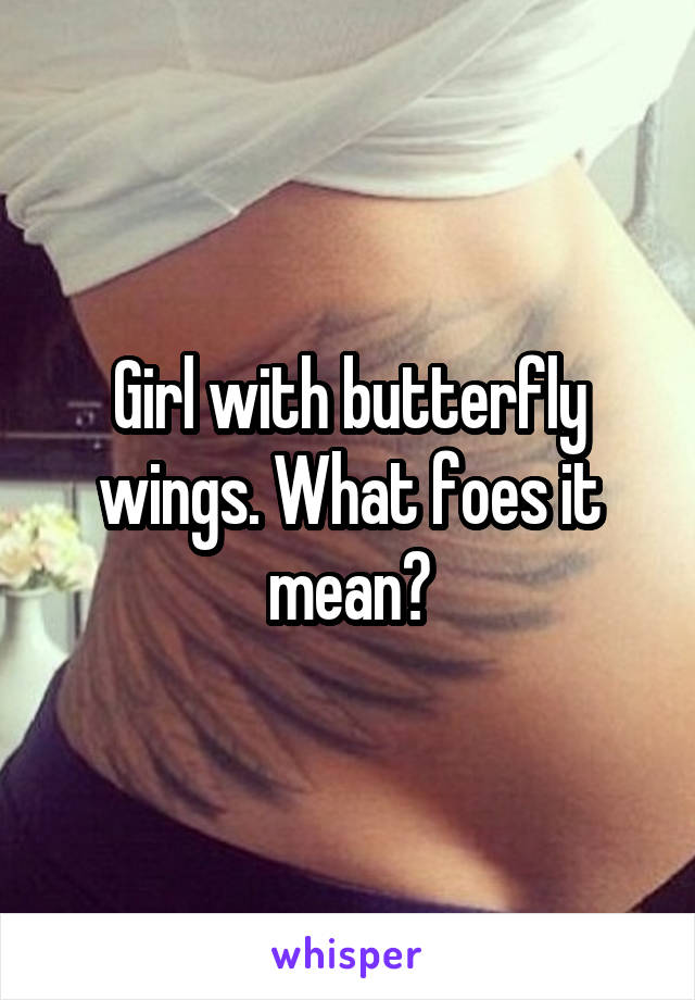 Girl with butterfly wings. What foes it mean?