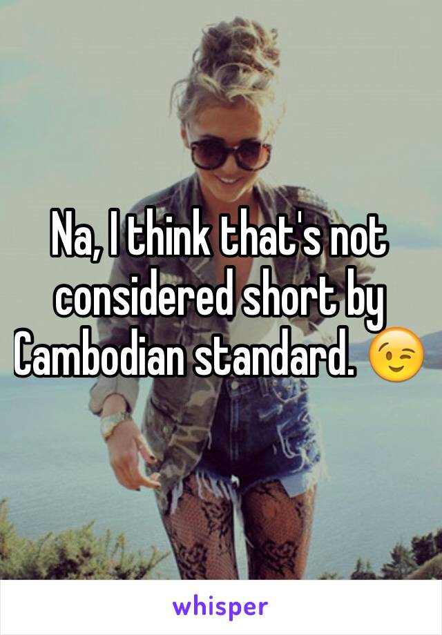 Na, I think that's not considered short by Cambodian standard. 😉