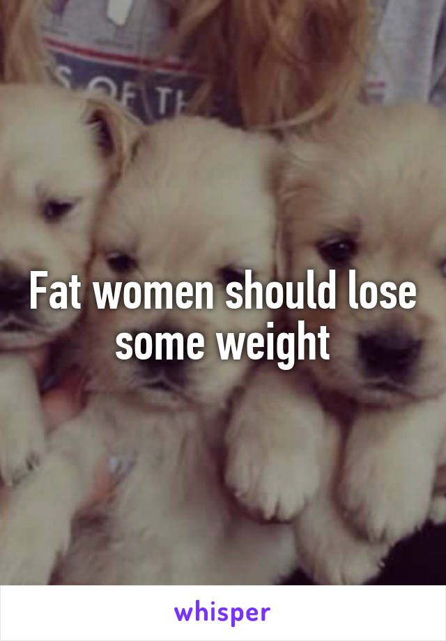 Fat women should lose some weight