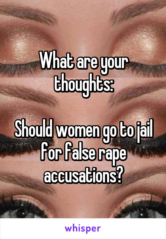 What are your thoughts:

Should women go to jail for false rape accusations?