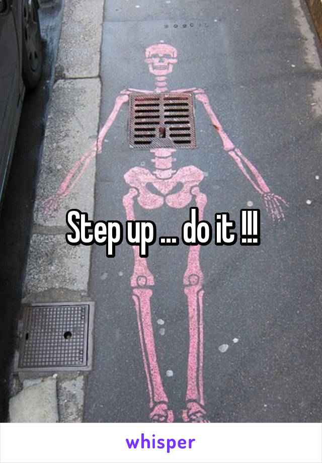 Step up ... do it !!!