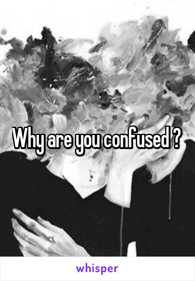 Why are you confused ? 