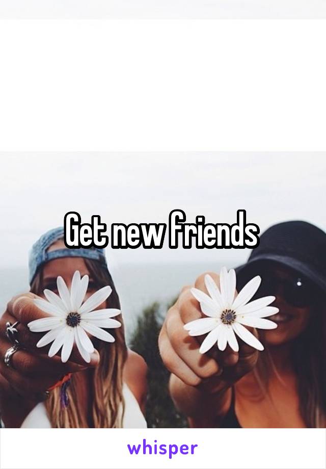 Get new friends 