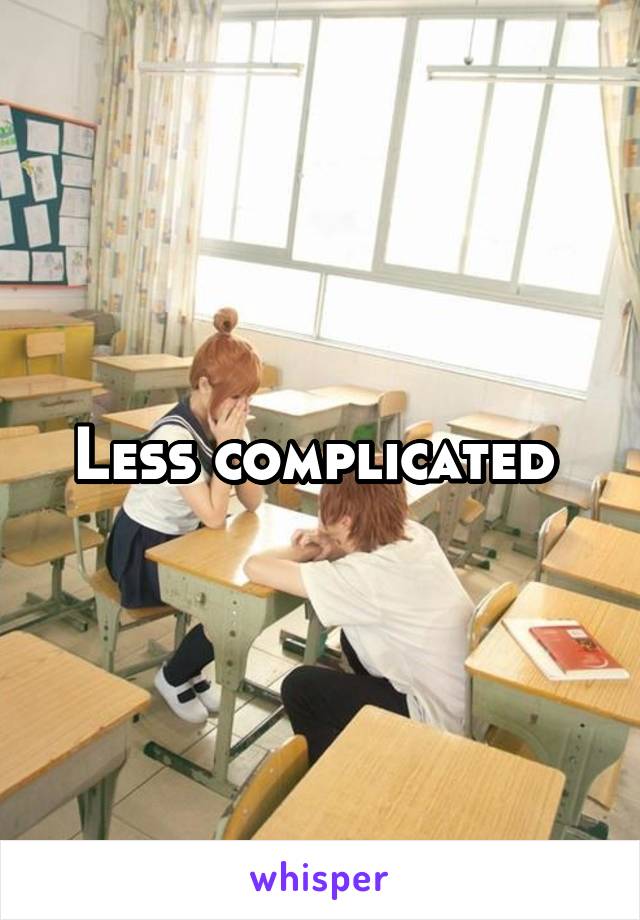 Less complicated 