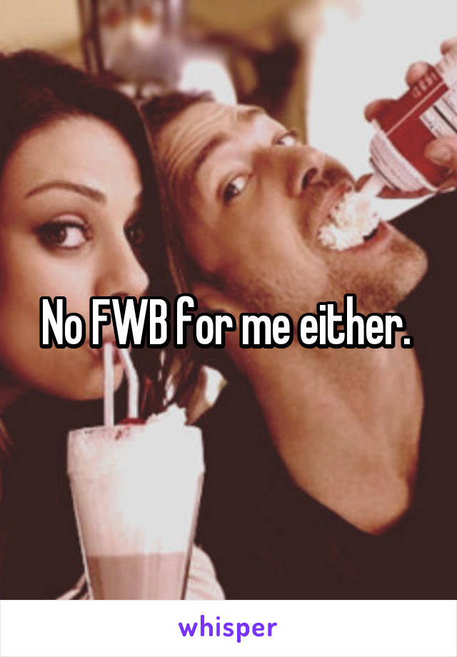 No FWB for me either. 