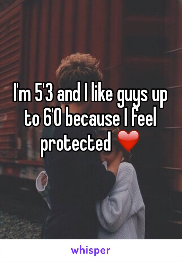 I'm 5'3 and I like guys up to 6'0 because I feel protected ❤️
