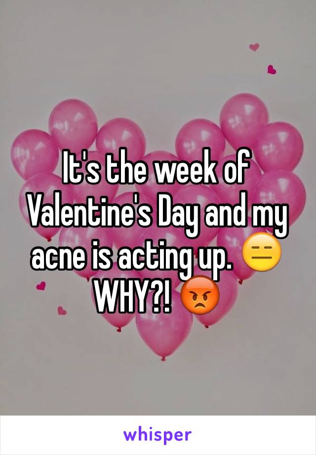 It's the week of Valentine's Day and my acne is acting up. 😑 WHY?! 😡