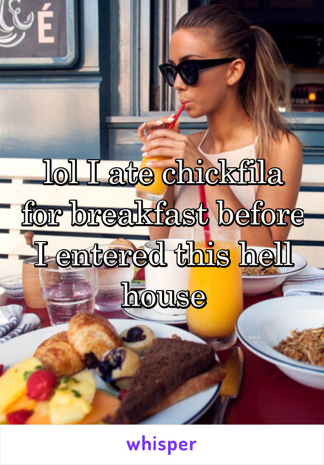 lol I ate chickfila for breakfast before I entered this hell house