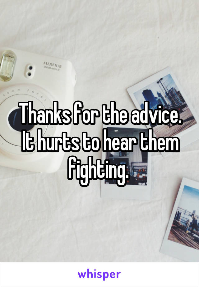Thanks for the advice. It hurts to hear them fighting. 