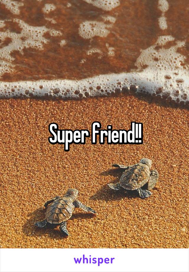 Super friend!!