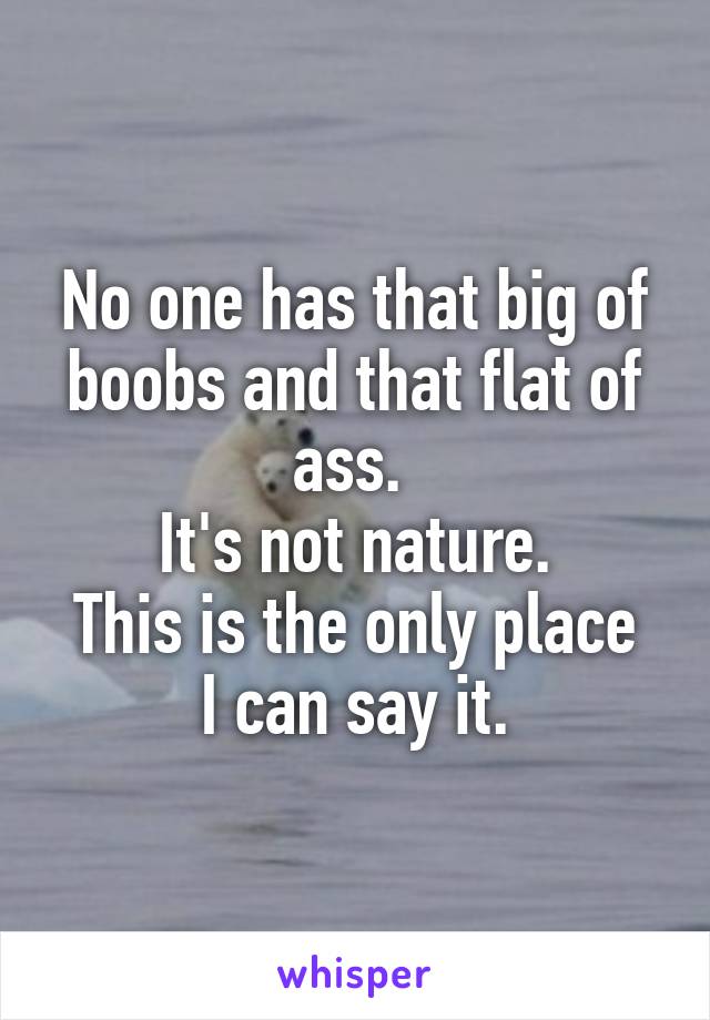 No one has that big of boobs and that flat of ass. 
It's not nature.
This is the only place I can say it.