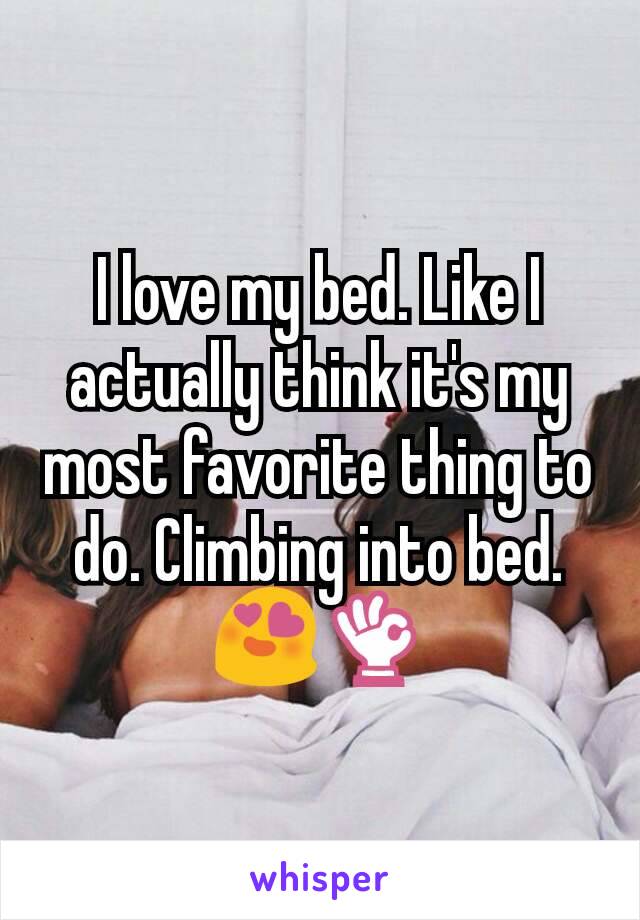 I love my bed. Like I actually think it's my most favorite thing to do. Climbing into bed.😍👌
