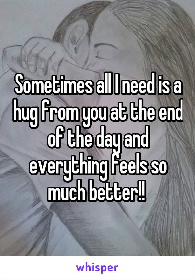 Sometimes all I need is a hug from you at the end of the day and everything feels so much better!! 