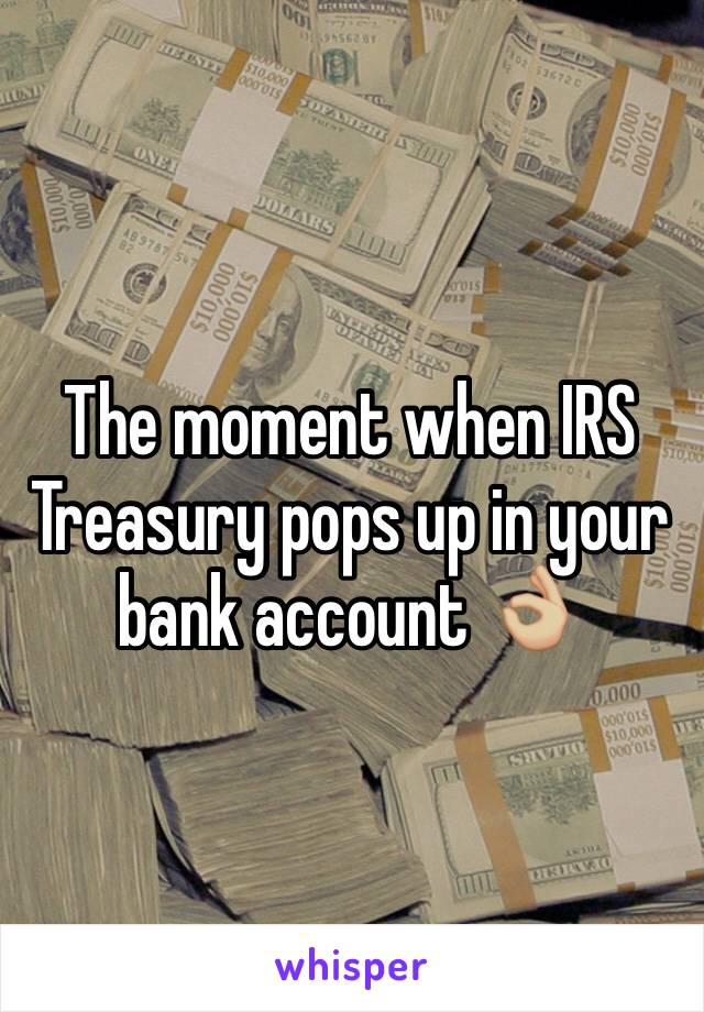 The moment when IRS Treasury pops up in your bank account 👌🏼