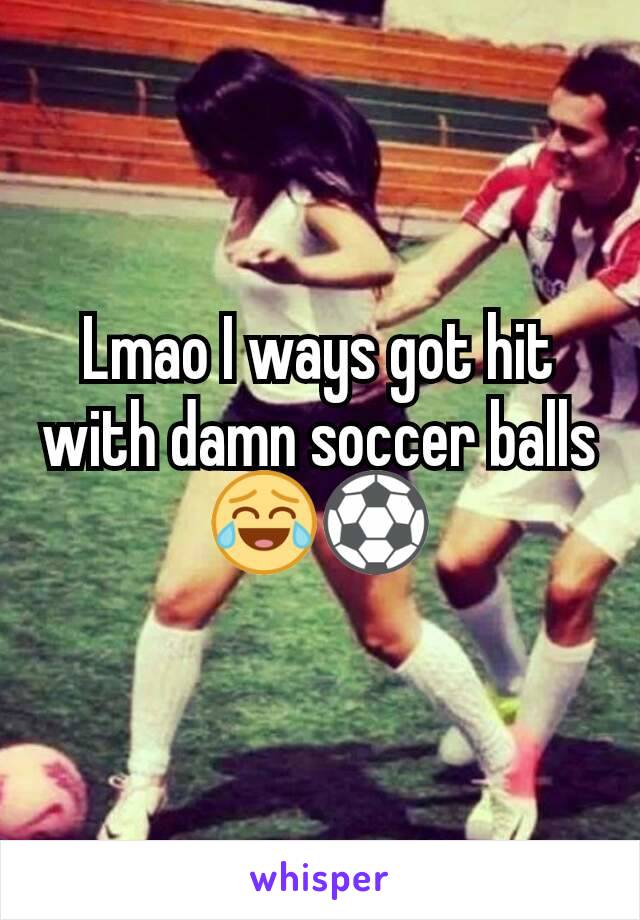 Lmao I ways got hit with damn soccer balls😂⚽