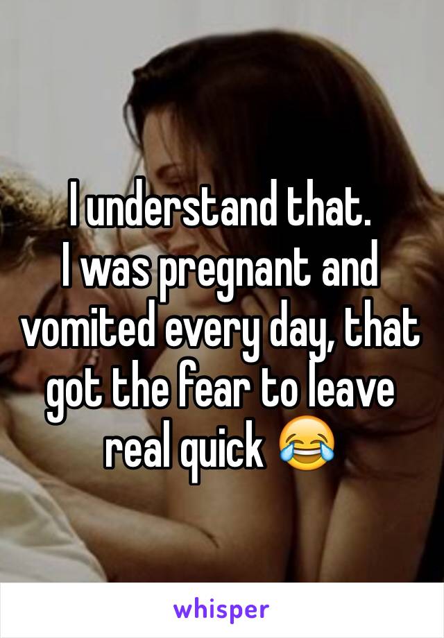 I understand that. 
I was pregnant and vomited every day, that got the fear to leave real quick 😂