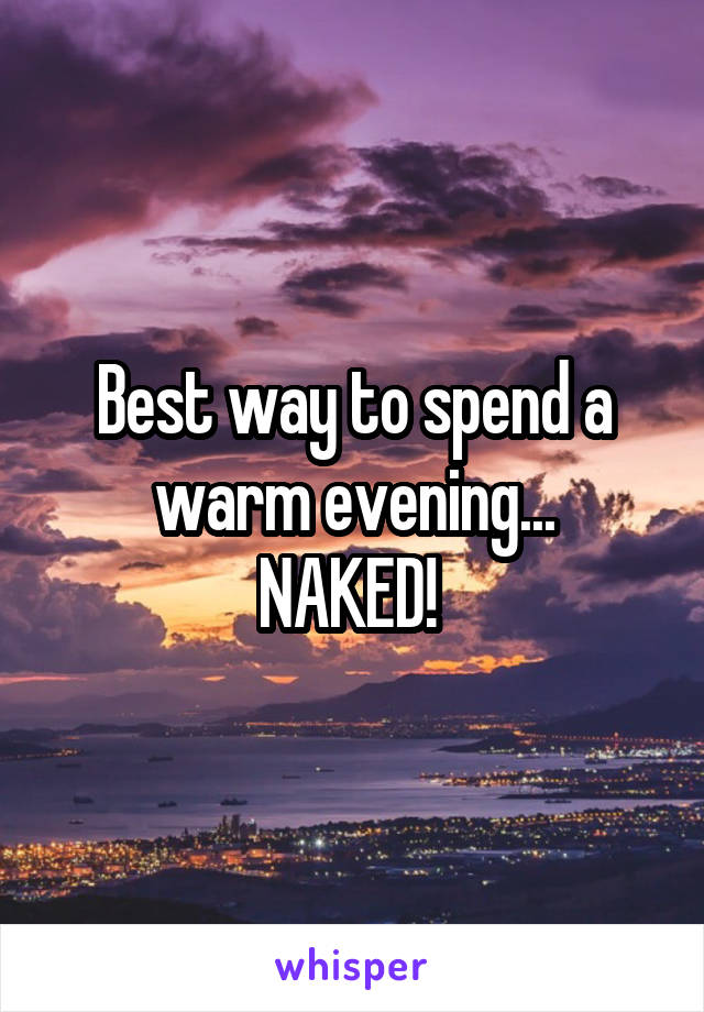 Best way to spend a warm evening...
NAKED! 