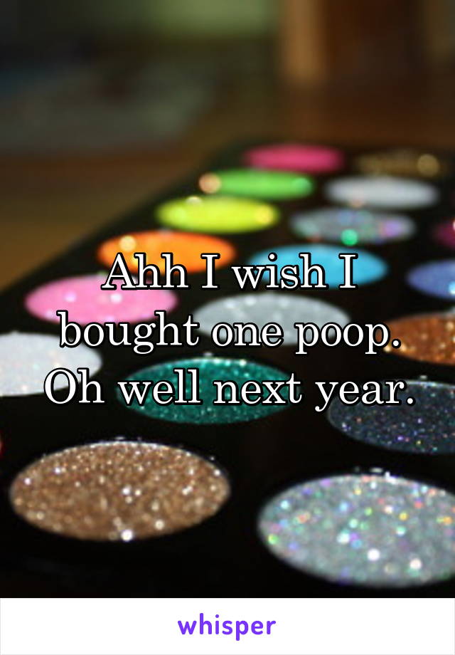Ahh I wish I bought one poop. Oh well next year.