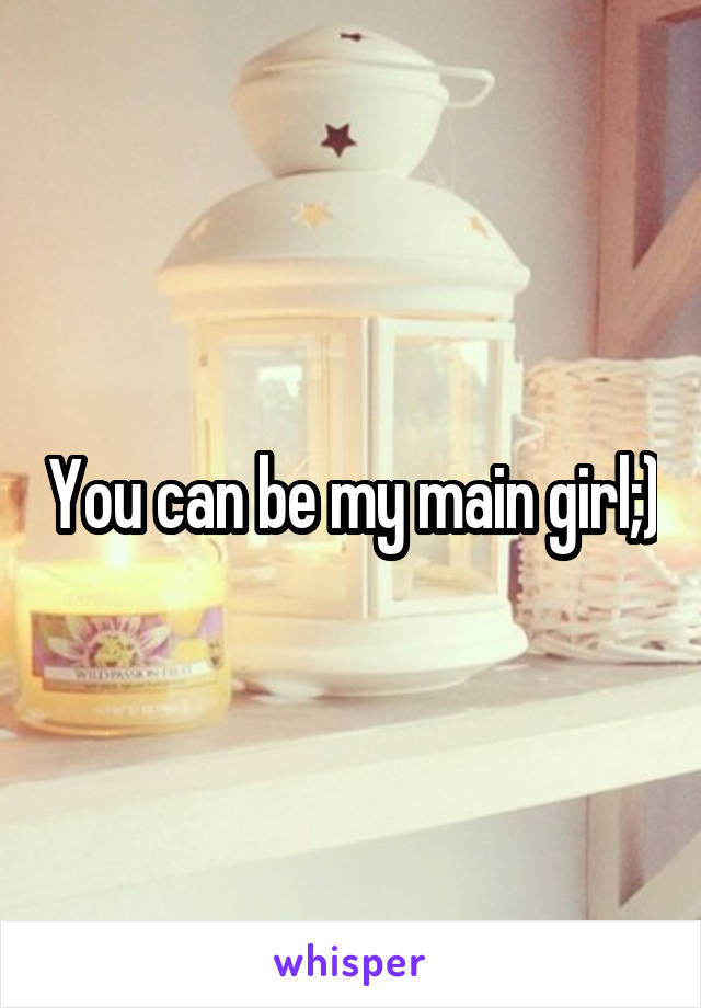 You can be my main girl;)