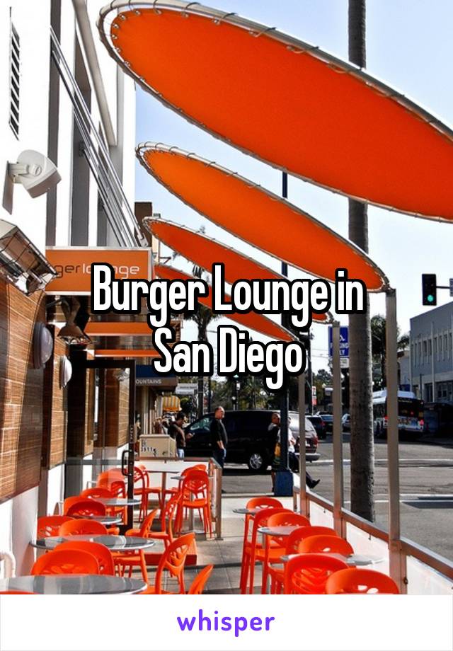 Burger Lounge in
San Diego