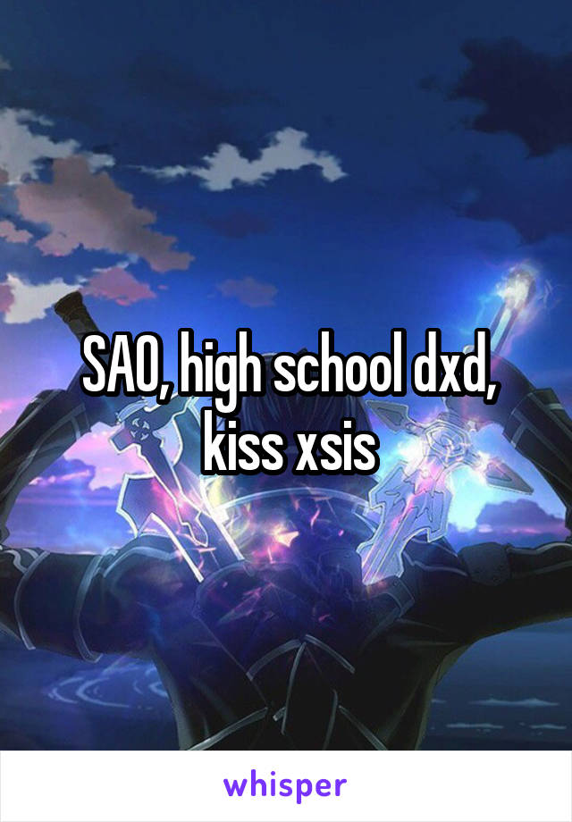 SAO, high school dxd, kiss xsis