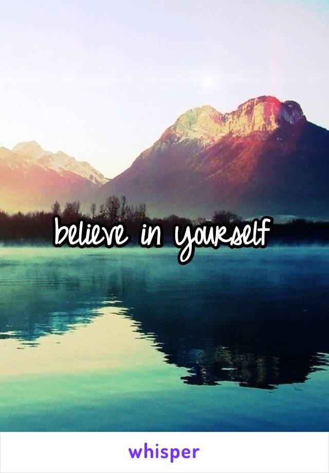 believe in yourself 