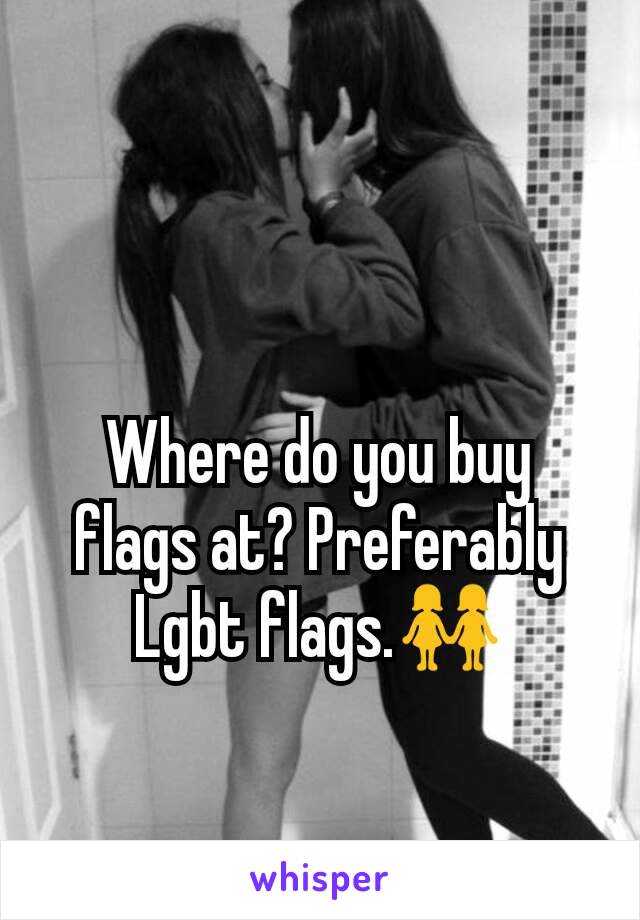 Where do you buy flags at? Preferably Lgbt flags.👭