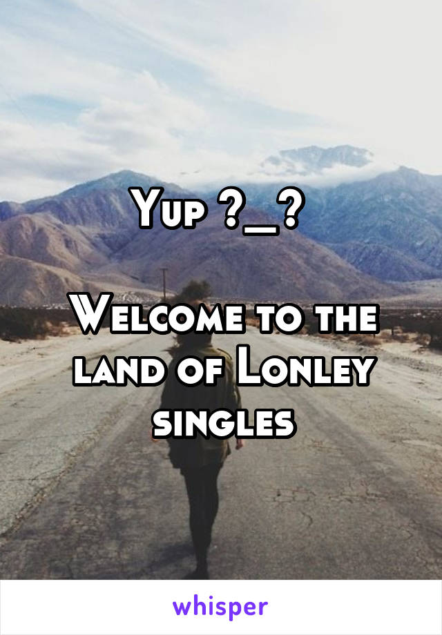 Yup ^_^ 

Welcome to the land of Lonley singles