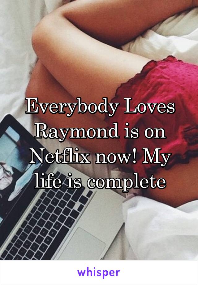 Everybody Loves Raymond is on Netflix now! My life is complete