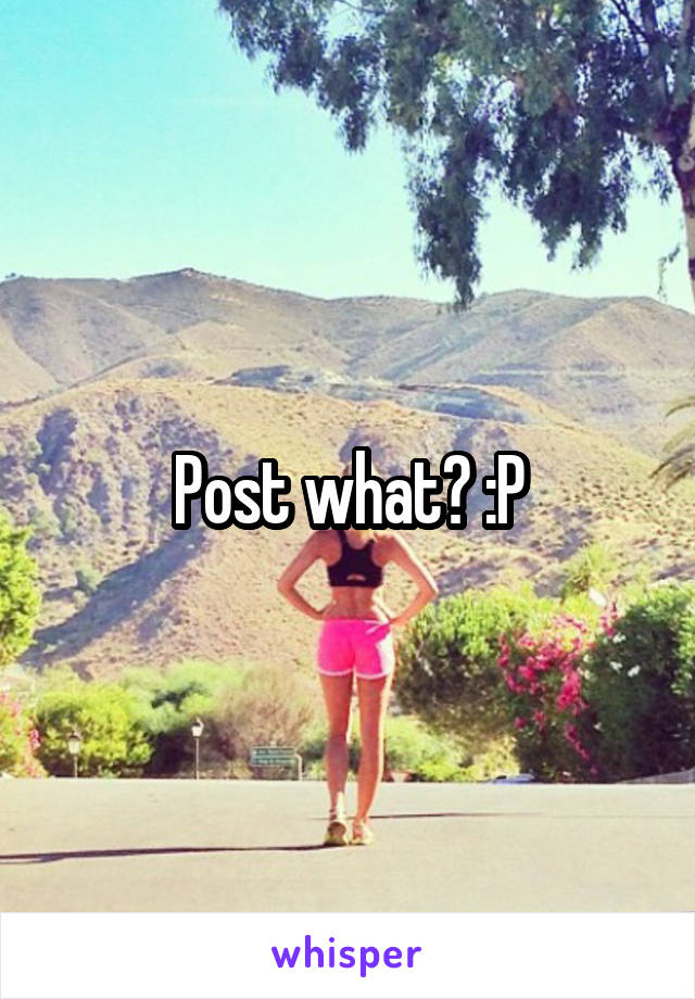 Post what? :P