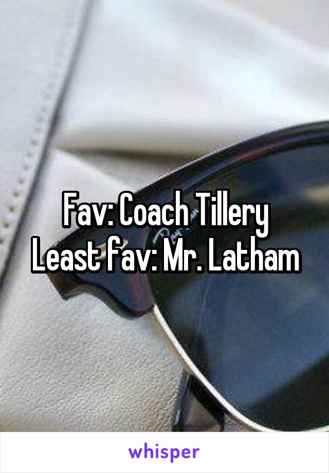 Fav: Coach Tillery
Least fav: Mr. Latham
