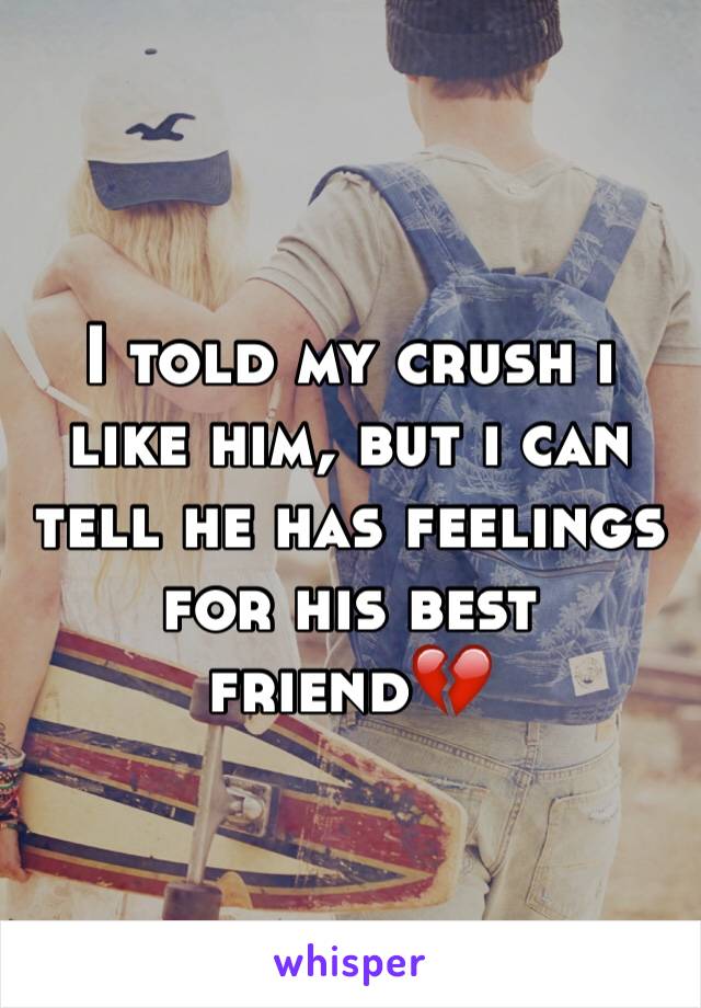 I told my crush i like him, but i can tell he has feelings for his best friend💔