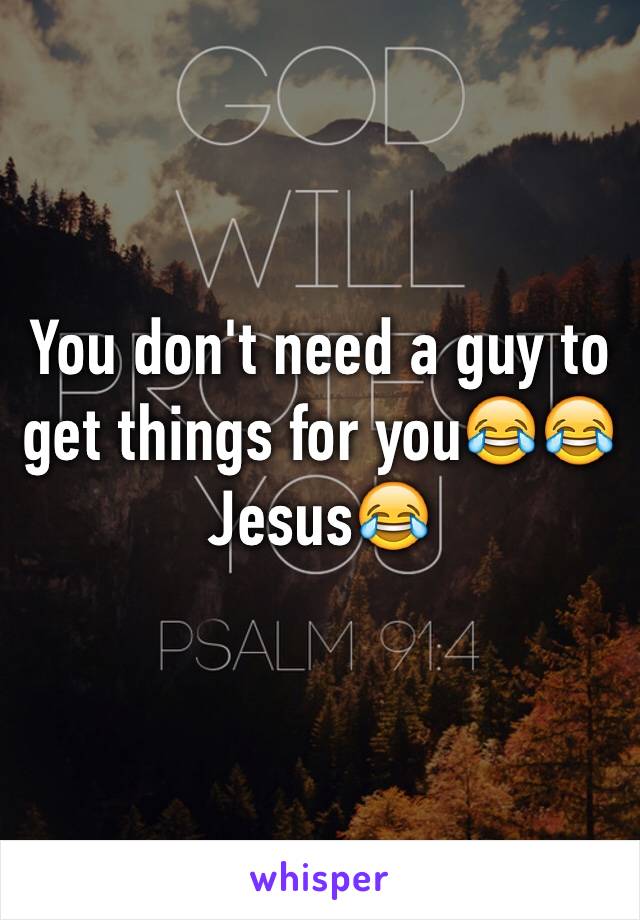 You don't need a guy to get things for you😂😂
Jesus😂