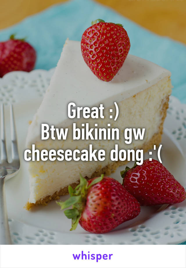 Great :)
Btw bikinin gw cheesecake dong :'(