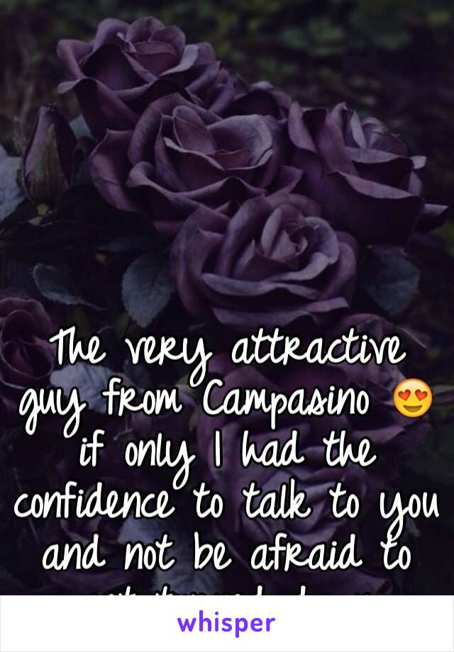 





The very attractive guy from Campasino 😍 if only I had the confidence to talk to you and not be afraid to get turned down