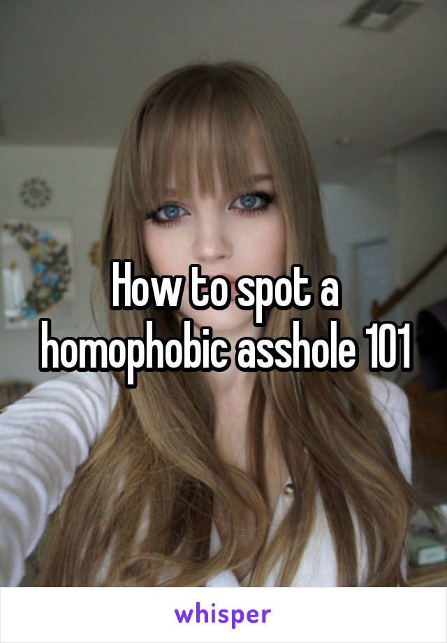 How to spot a homophobic asshole 101