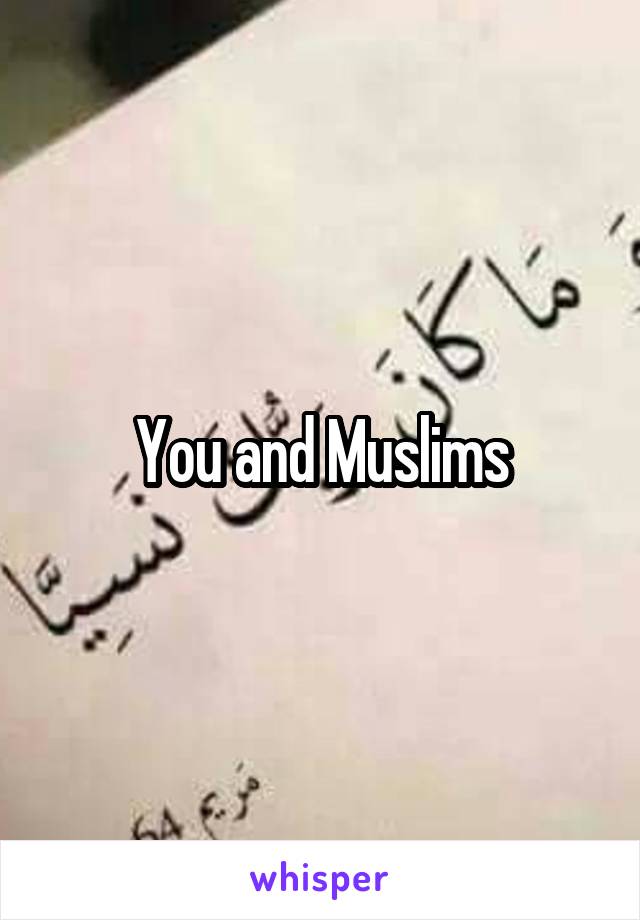 You and Muslims