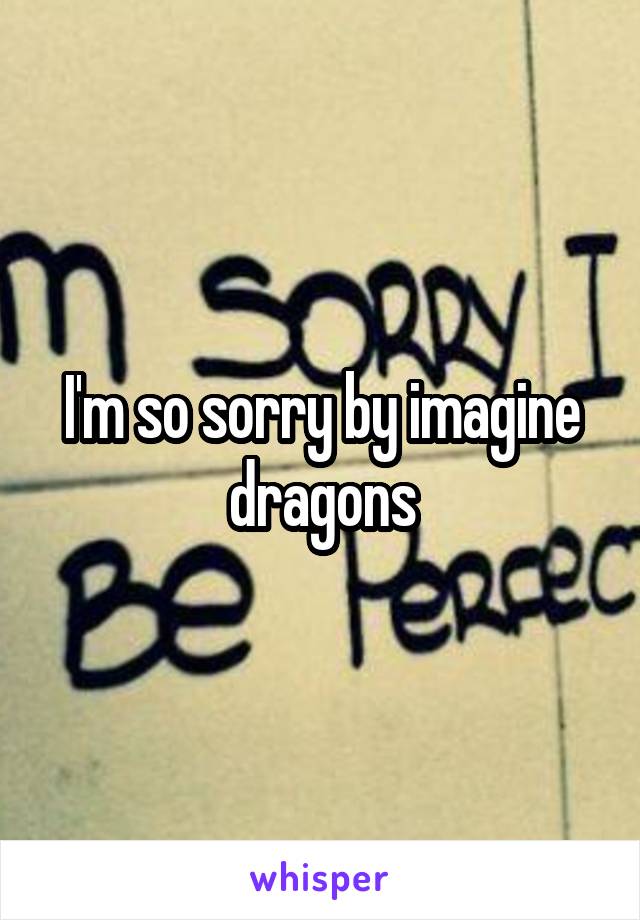 I'm so sorry by imagine dragons