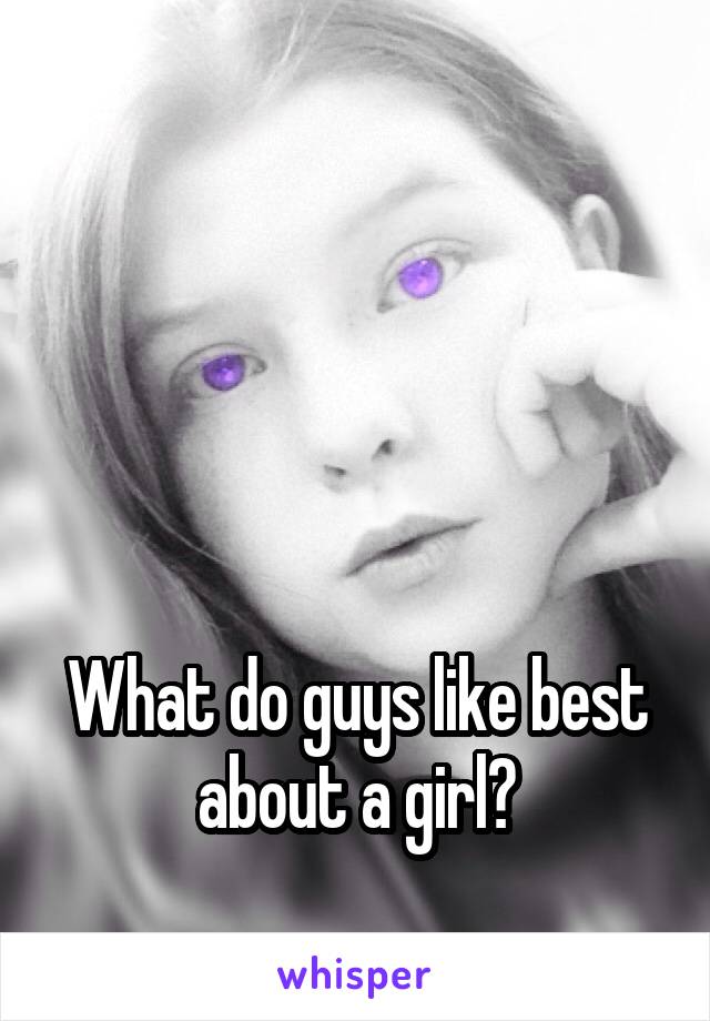 




What do guys like best about a girl?
