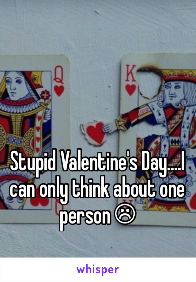 Stupid Valentine's Day....I can only think about one person ☹