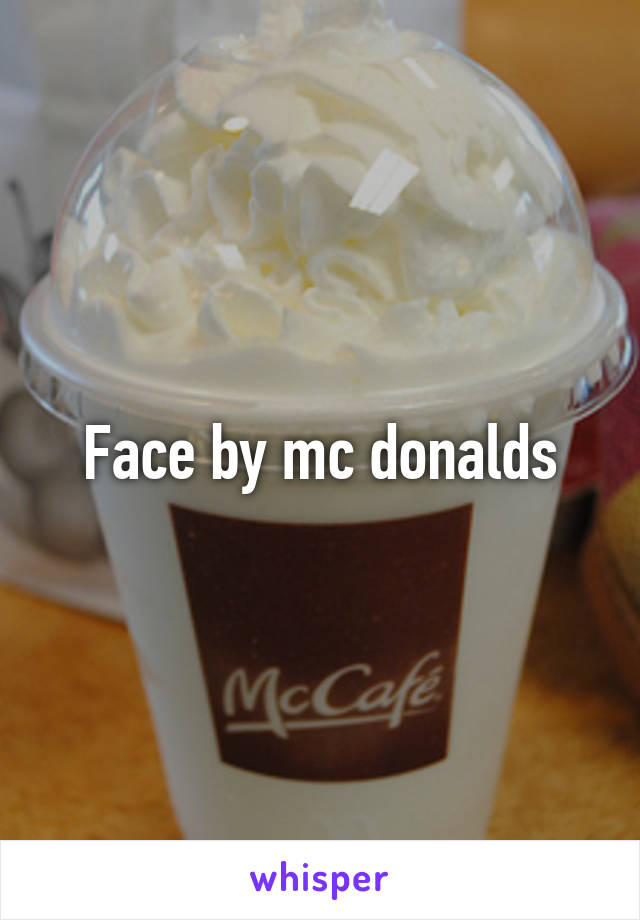 Face by mc donalds