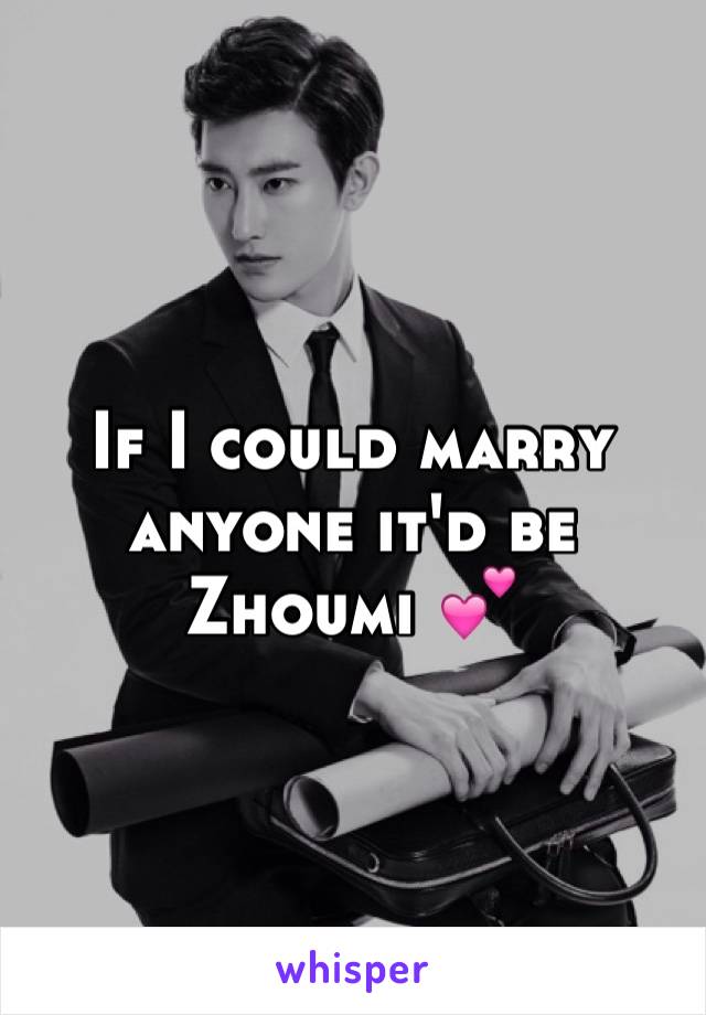 If I could marry anyone it'd be Zhoumi 💕
