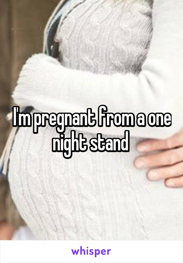 I'm pregnant from a one night stand 