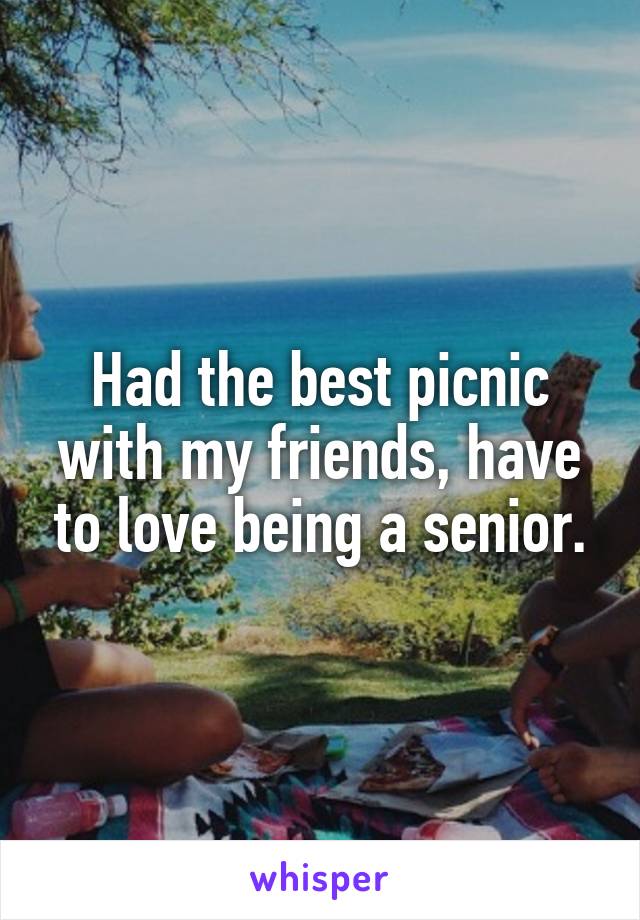 Had the best picnic with my friends, have to love being a senior.
