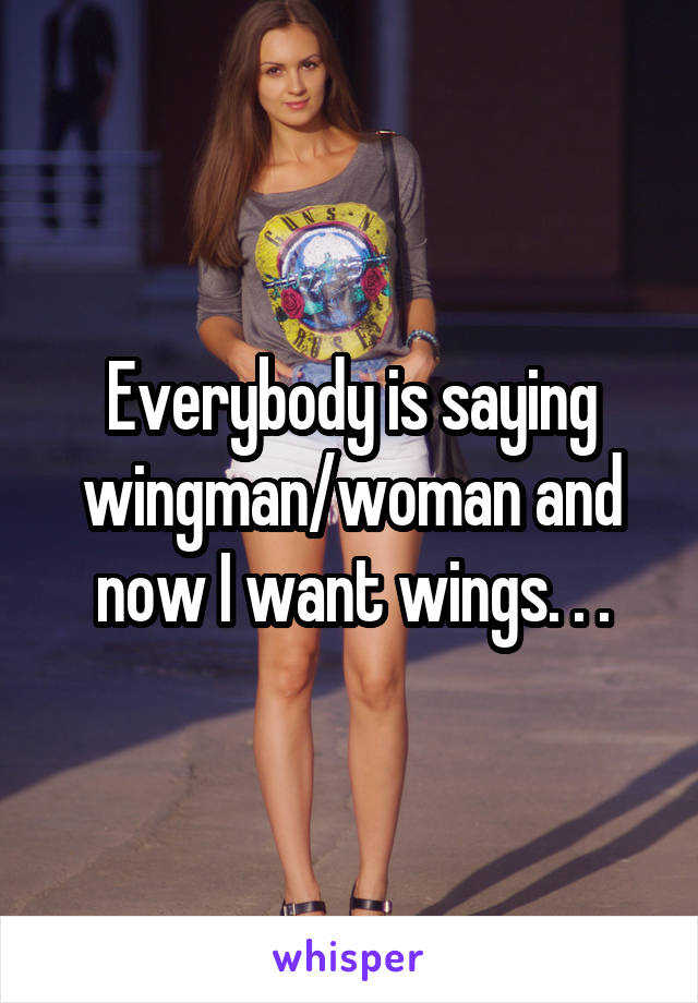 Everybody is saying wingman/woman and now I want wings. . .
