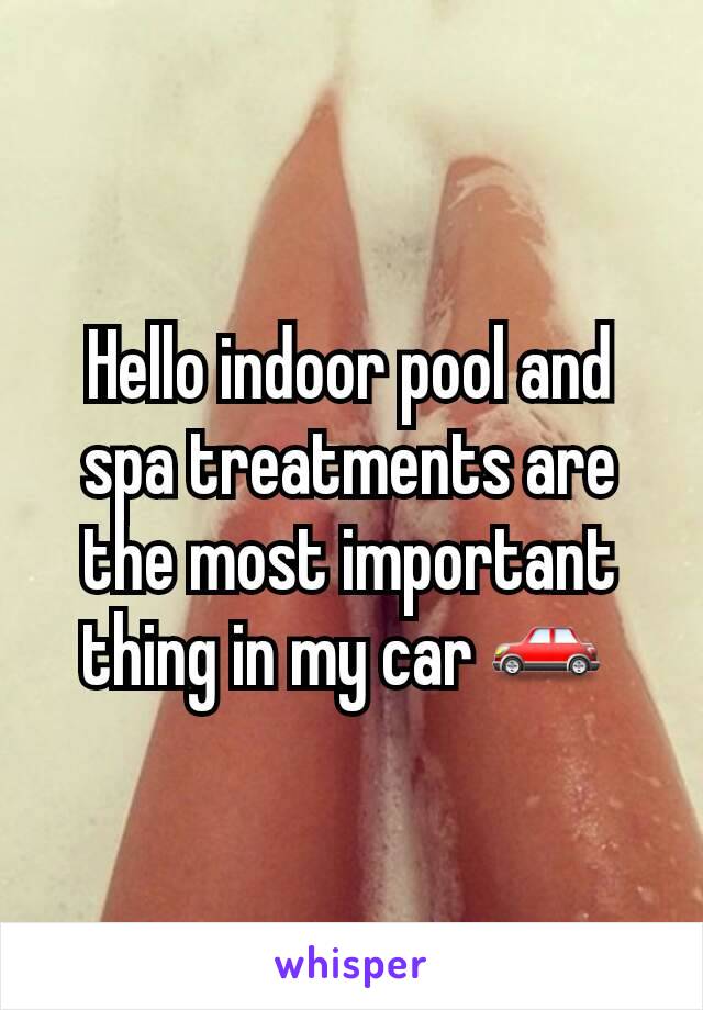 Hello indoor pool and spa treatments are the most important thing in my car 🚗 