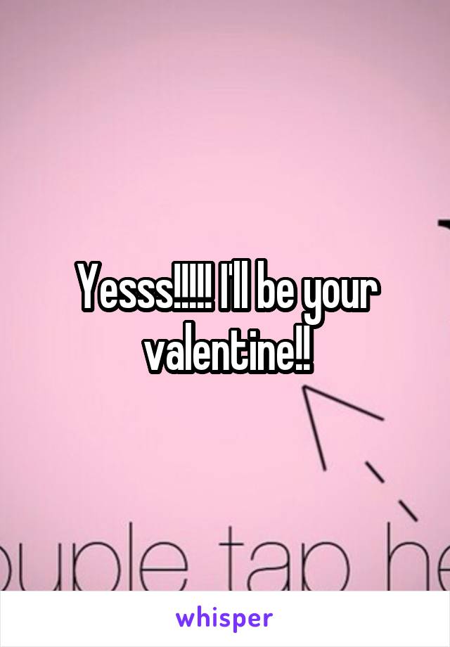 Yesss!!!!! I'll be your valentine!!