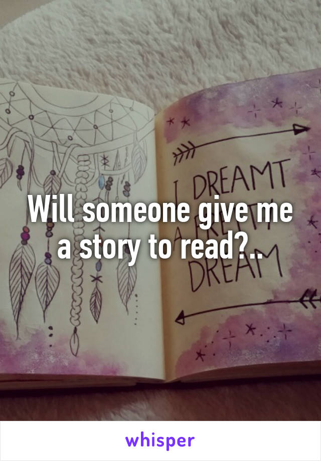 Will someone give me a story to read?..