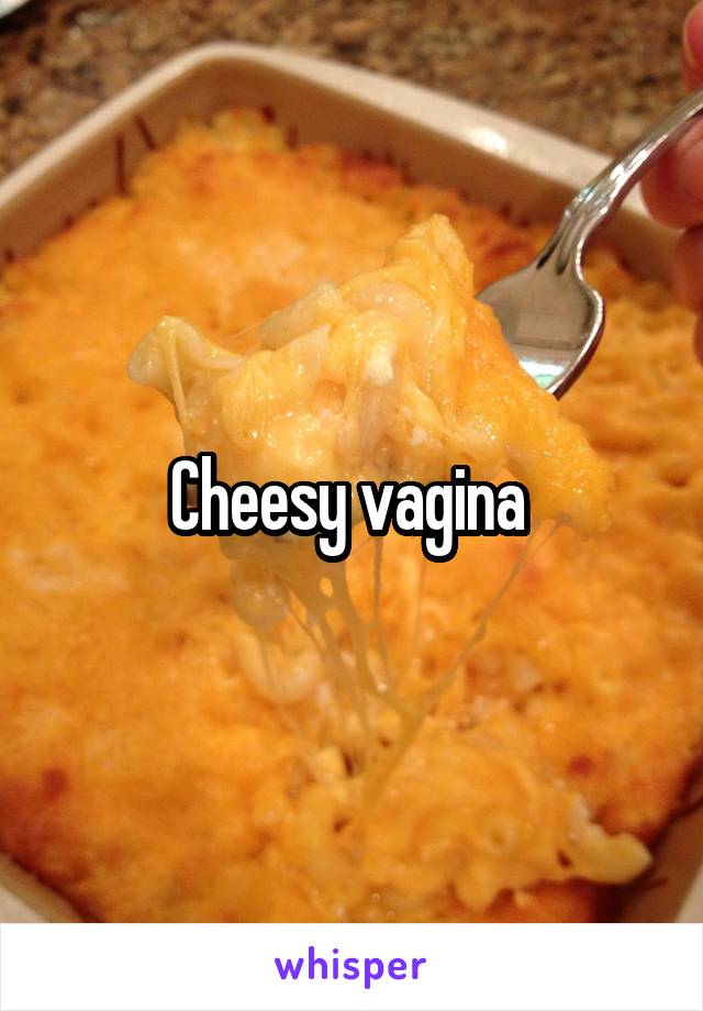 Cheesy vagina 